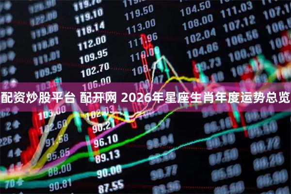 配资炒股平台 配开网 2026年星座生肖年度运势总览